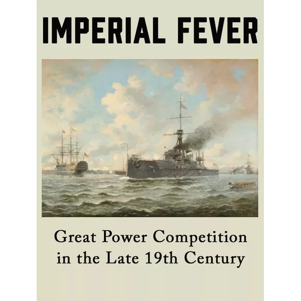 Imperial Fever: Great Power Competition in the Late 19th Century