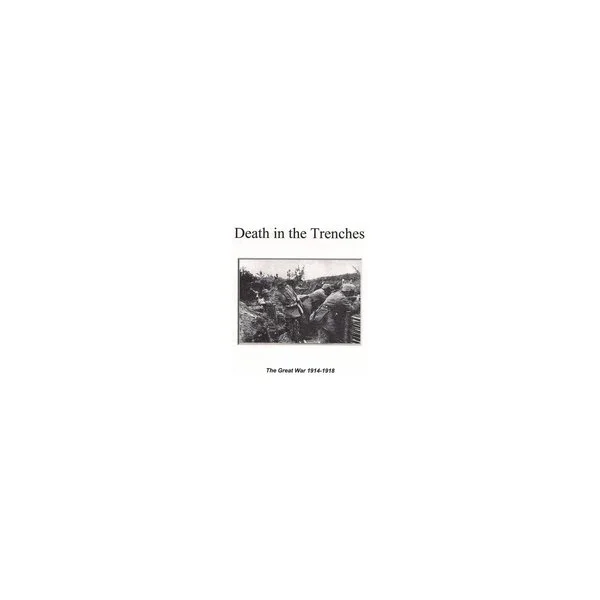 Death in the Trenches: The Great War, 1914-1918